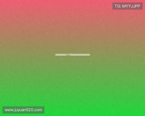 国家德比再燃火药味VAR争议越位红牌点球不进引爆全场冲突